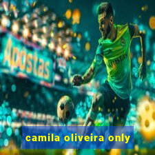 camila oliveira only