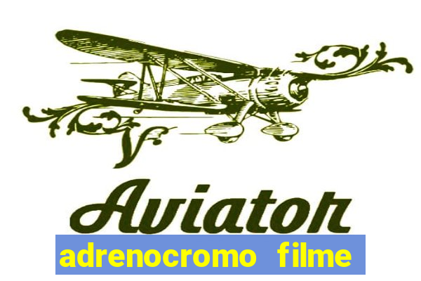 adrenocromo filme completo dublado