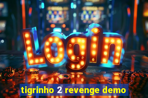 tigrinho 2 revenge demo