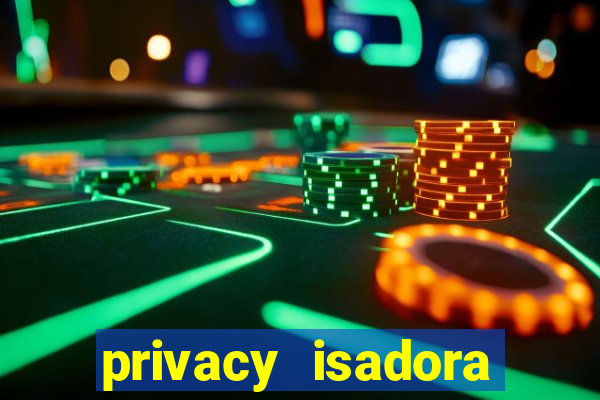 privacy isadora vale gratis