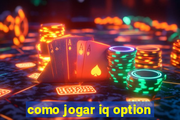 como jogar iq option