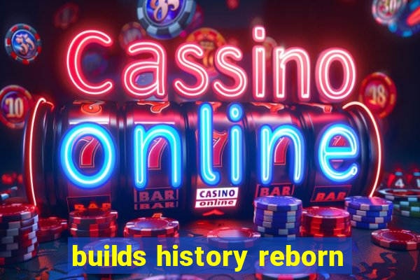 builds history reborn