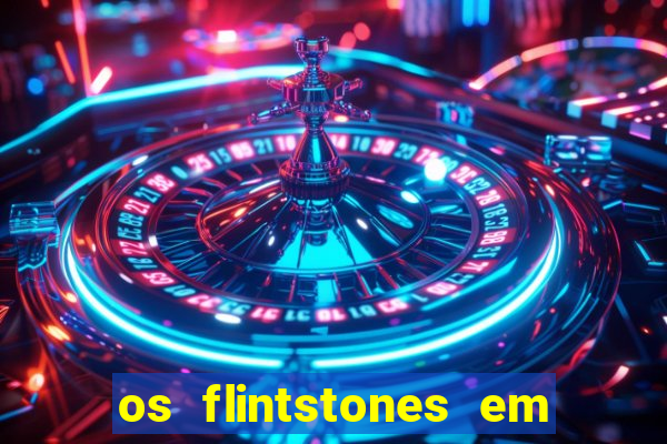 os flintstones em viva rock vegas filme completo dublado