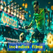 incêndios filme completo youtube incêndios filme completo dublado