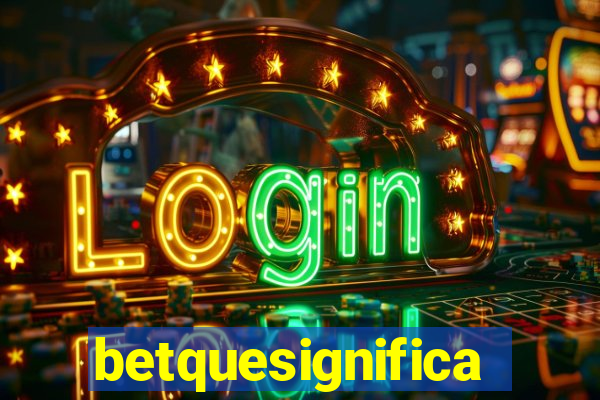 betquesignifica