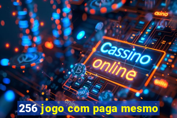 256 jogo com paga mesmo