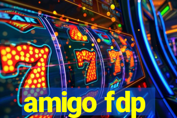 amigo fdp