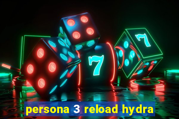 persona 3 reload hydra