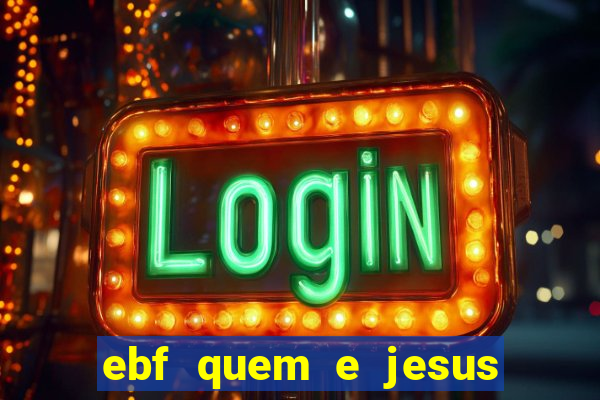 ebf quem e jesus ebf jesus meu super heroi