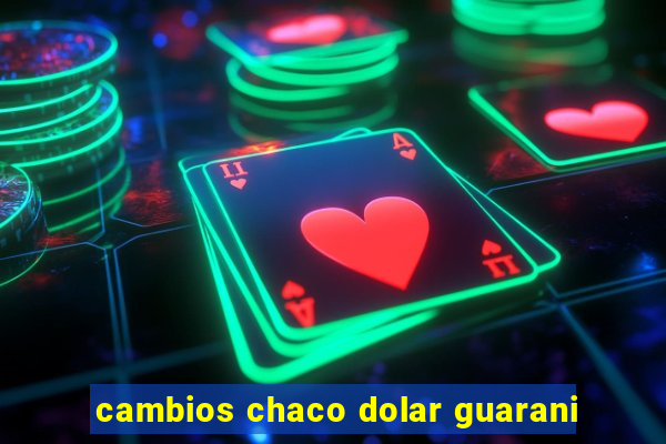 cambios chaco dolar guarani