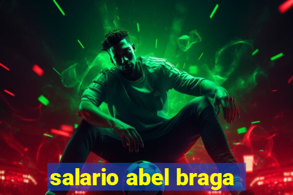 salario abel braga