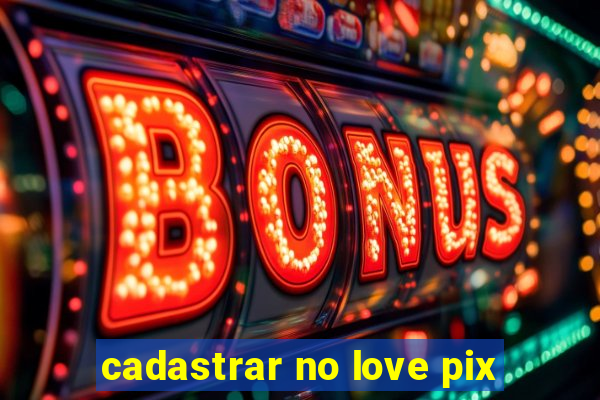 cadastrar no love pix