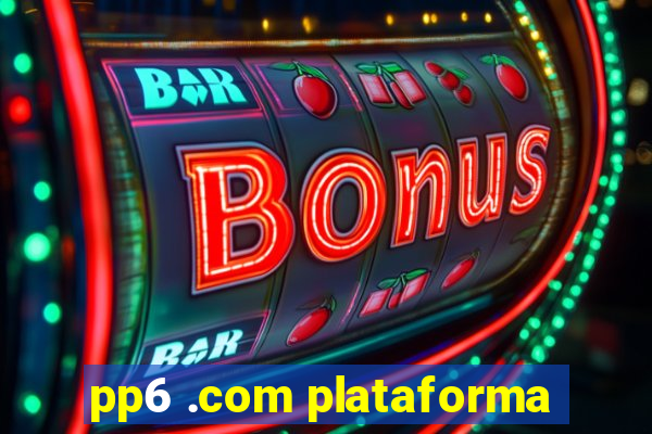 pp6 .com plataforma