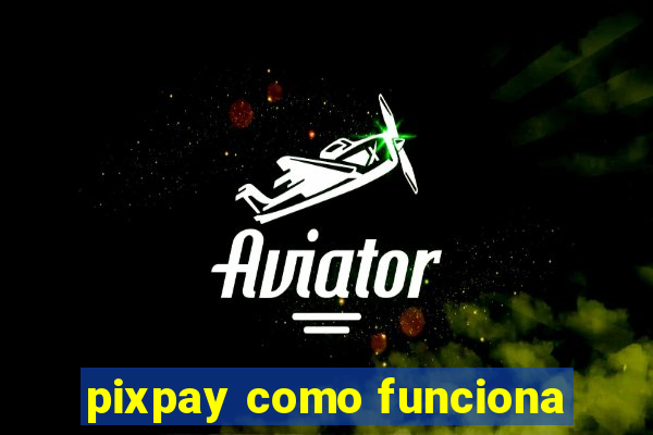 pixpay como funciona