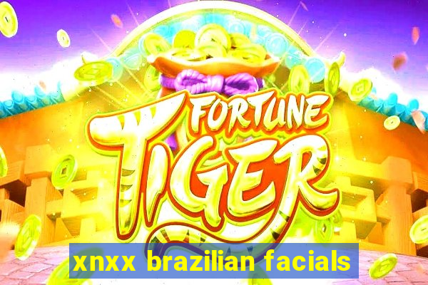 xnxx brazilian facials