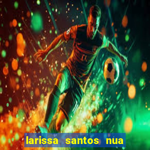 larissa santos nua no bbb