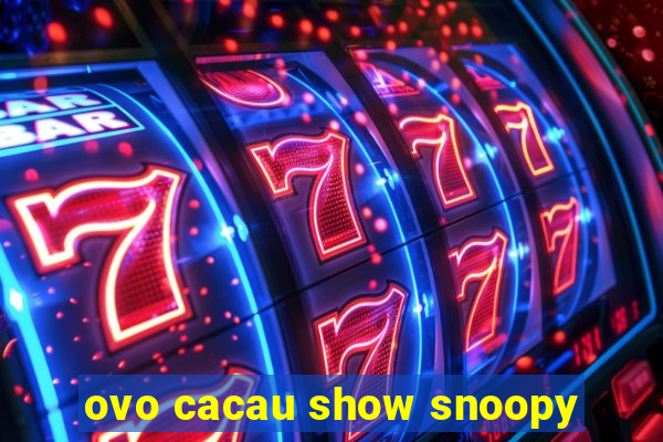 ovo cacau show snoopy