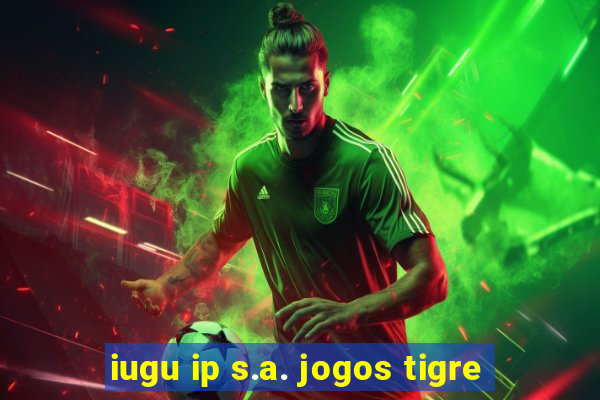 iugu ip s.a. jogos tigre