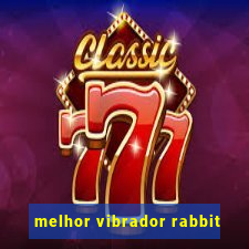 melhor vibrador rabbit