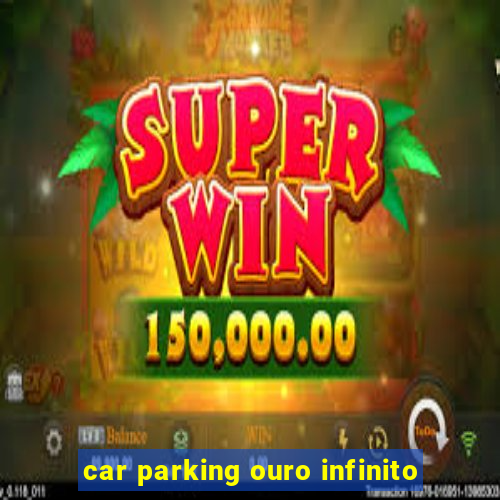 car parking ouro infinito