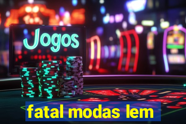 fatal modas lem