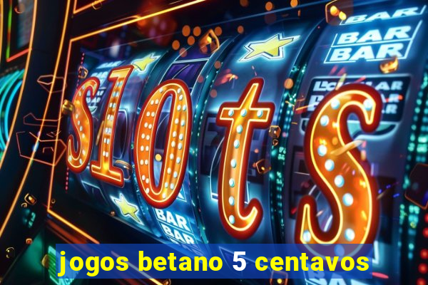 jogos betano 5 centavos