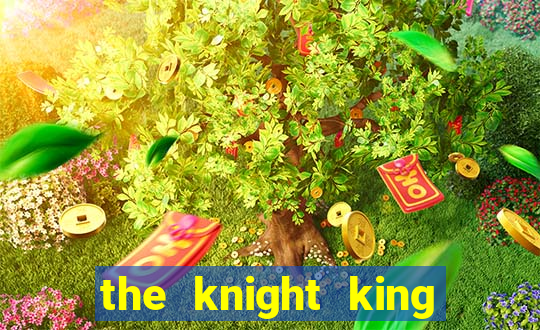 the knight king who returned with a god cap 7 the knight king who returned with