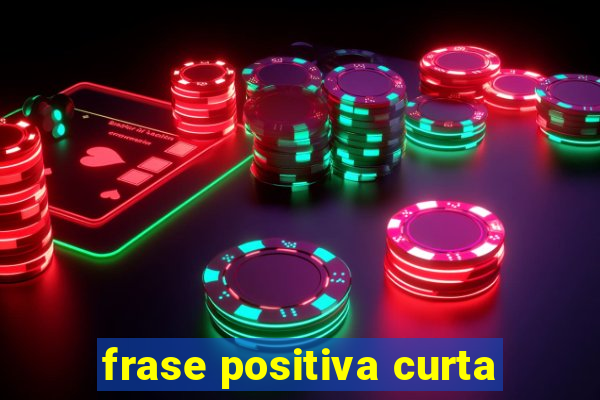 frase positiva curta