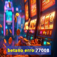 betano erro 77008