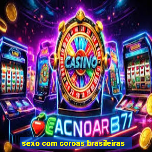 sexo com coroas brasileiras