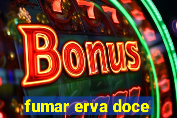 fumar erva doce