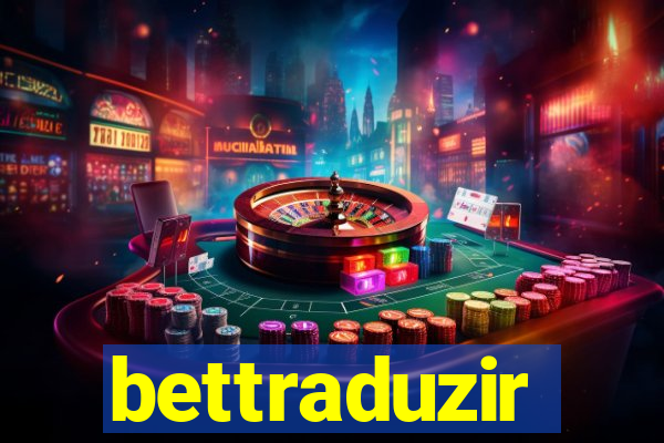 bettraduzir