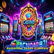 desvendar casos criminais