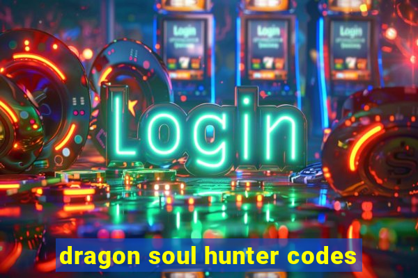 dragon soul hunter codes