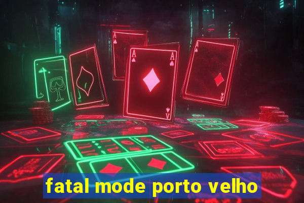 fatal mode porto velho