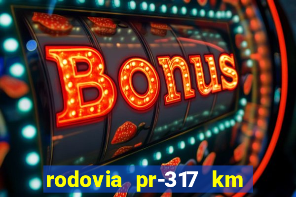 rodovia pr-317 km 155 onde fica