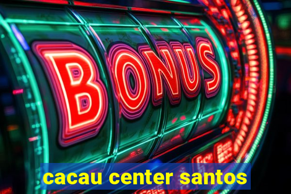 cacau center santos