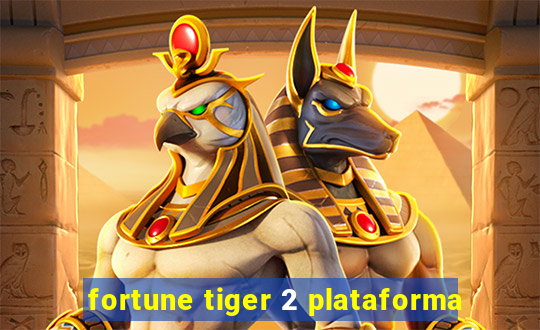 fortune tiger 2 plataforma