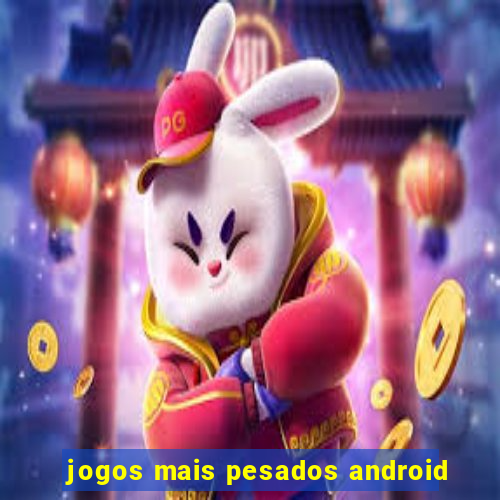 jogos mais pesados android