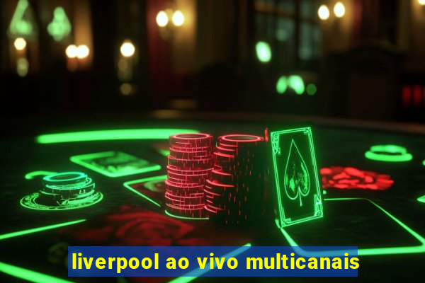 liverpool ao vivo multicanais