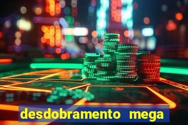 desdobramento mega sena 28 dezenas