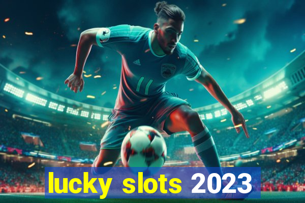 lucky slots 2023