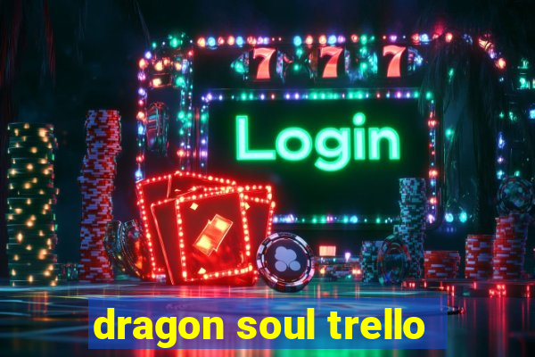 dragon soul trello