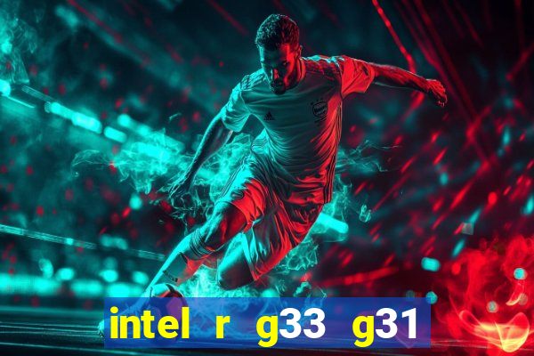 intel r g33 g31 express chipset family roda quais jogos