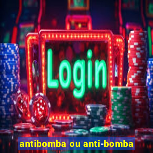 antibomba ou anti-bomba