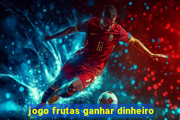 jogo frutas ganhar dinheiro