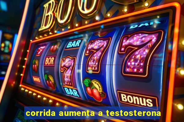 corrida aumenta a testosterona