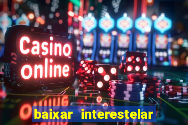 baixar interestelar filme completo dublado