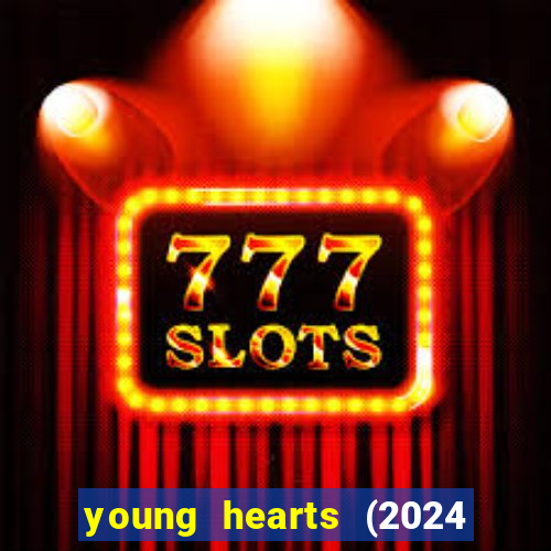 young hearts (2024 assistir online gratis)