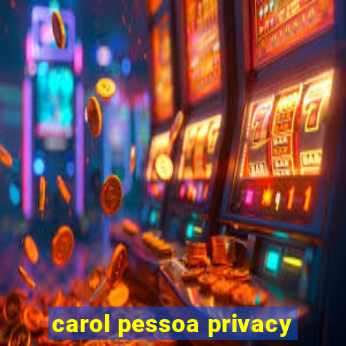 carol pessoa privacy